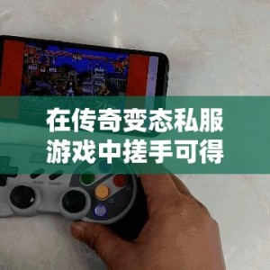 在传奇变态私服游戏中搓手可得的副本奖励有哪些