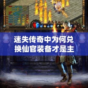 迷失传奇中为何兑换仙官装备才是主流