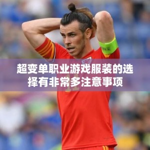 超变单职业游戏服装的选择有非常多注意事项