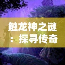 触龙神之谜：探寻传奇轻变无英雄的新境界