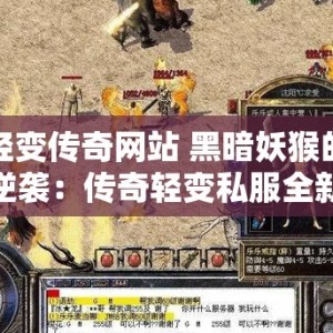 轻变传奇网站 黑暗妖猴的逆袭：传奇轻变私服全新玩法揭秘