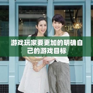 游戏玩家要更加的明确自己的游戏目标