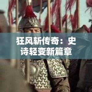 狂风斩传奇：史诗轻变新篇章