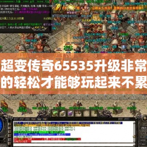 超变传奇65535升级非常的轻松才能够玩起来不累