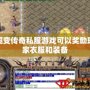 超变传奇私服游戏可以奖励玩家衣服和装备