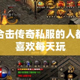 玩合击传奇私服的人都是喜欢每天玩