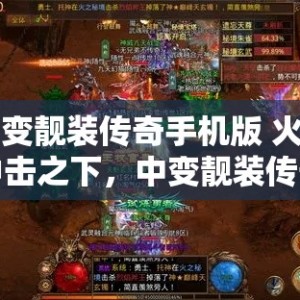 中变靓装传奇手机版 火焰冲击之下，中变靓装传奇的奇幻世界