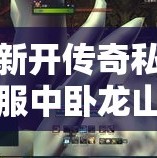 新开传奇私服中卧龙山庄如何才能快速地击破