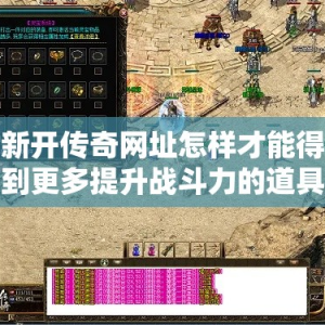 新开传奇网址怎样才能得到更多提升战斗力的道具
