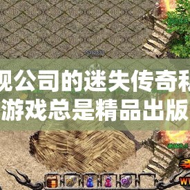 正规公司的迷失传奇私服游戏总是精品出版