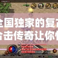全国独家的复古合击传奇让你惊喜