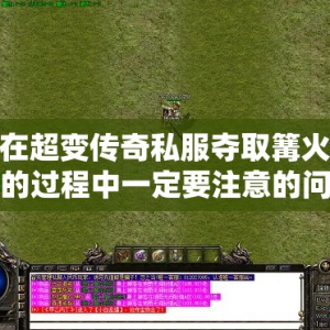 在超变传奇私服夺取篝火的过程中一定要注意的问题有哪些