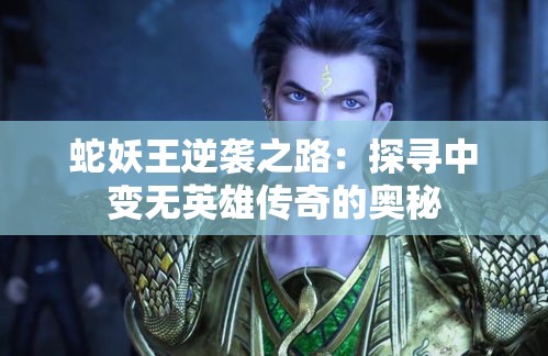 蛇妖王逆袭之路：探寻中变无英雄传奇的奥秘