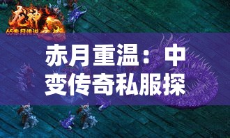 赤月重温：中变传奇私服探险之旅再度开启
