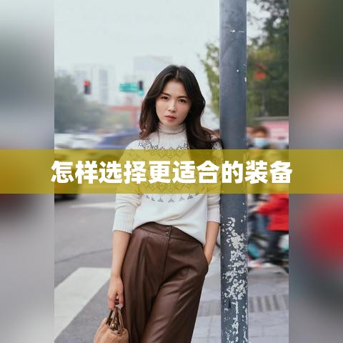 怎样选择更适合的装备