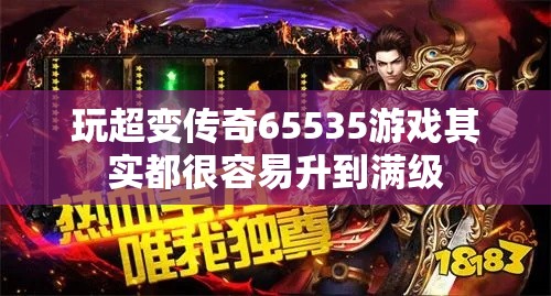 玩超变传奇65535游戏其实都很容易升到满级