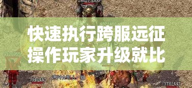 快速执行跨服远征操作玩家升级就比较迅速