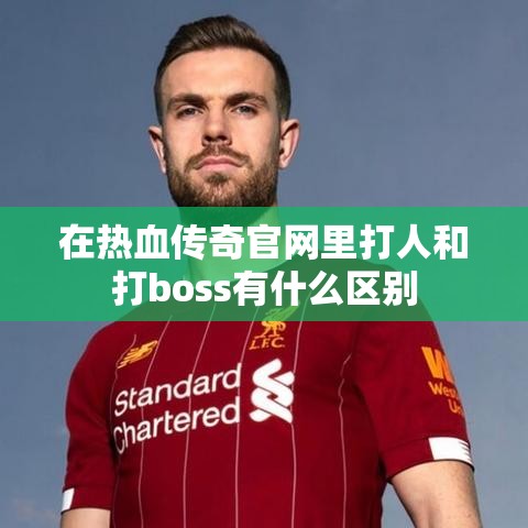 在热血传奇官网里打人和打boss有什么区别