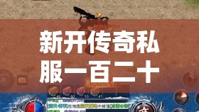 新开传奇私服一百二十级升級功略!